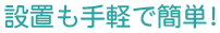 設置も手軽で簡単!