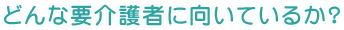 どんな要介護者に向いているか？